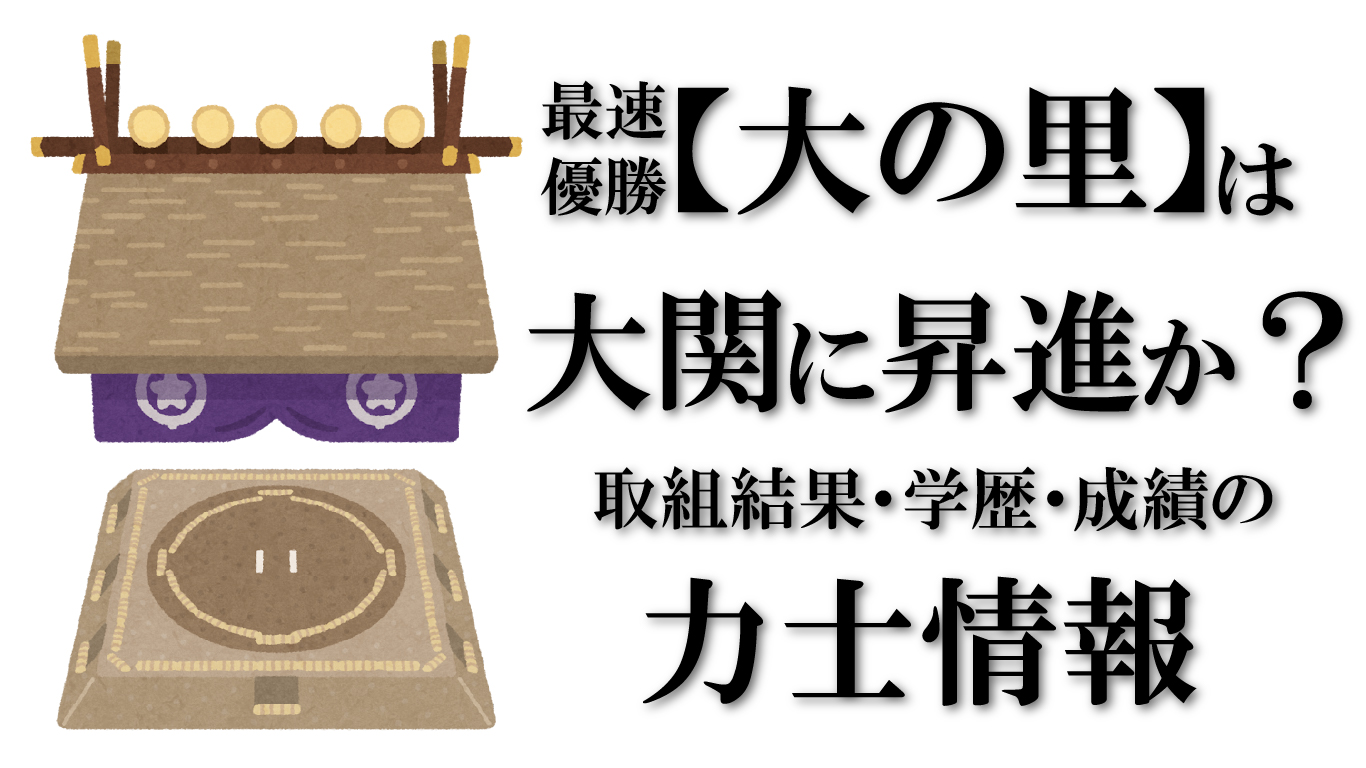 最速優勝【大の里】は大関に昇進か？取組結果・学歴・成績の力士情報